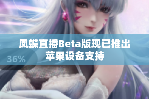 凤蝶直播Beta版现已推出苹果设备支持
