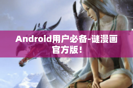 Android用户必备-谜漫画官方版！