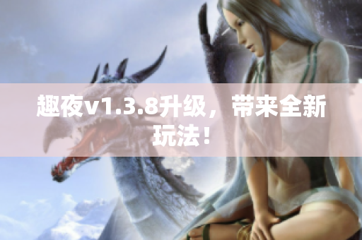 趣夜v1.3.8升级，带来全新玩法！