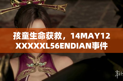 孩童生命获救，14MAY12XXXXXL56ENDIAN事件的救援经历