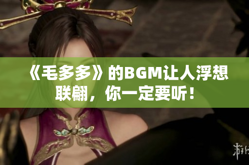 《毛多多》的BGM让人浮想联翩，你一定要听！