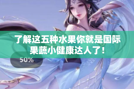 了解这五种水果你就是国际果蔬小健康达人了！