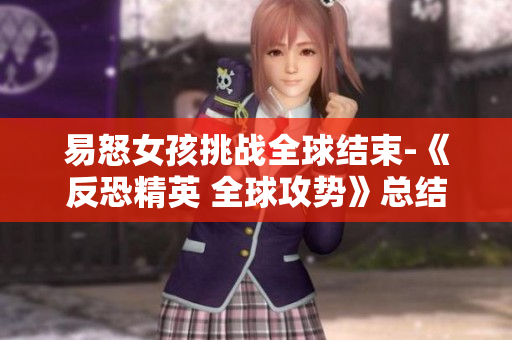 易怒女孩挑战全球结束-《反恐精英 全球攻势》总结