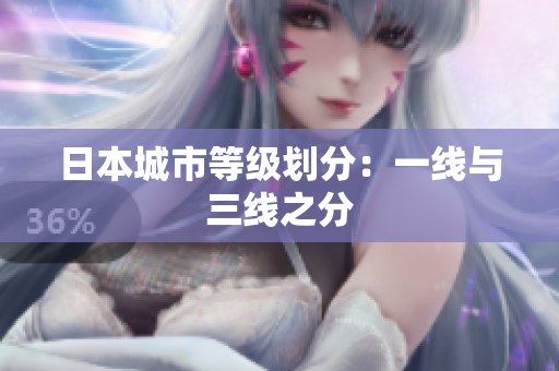 日本城市等级划分：一线与三线之分