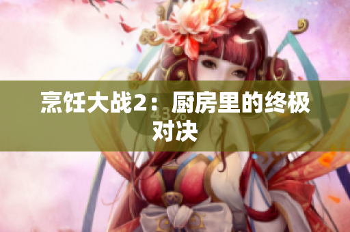 烹饪大战2：厨房里的终极对决