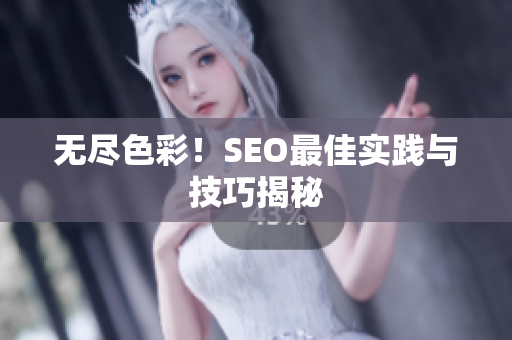 无尽色彩！SEO最佳实践与技巧揭秘
