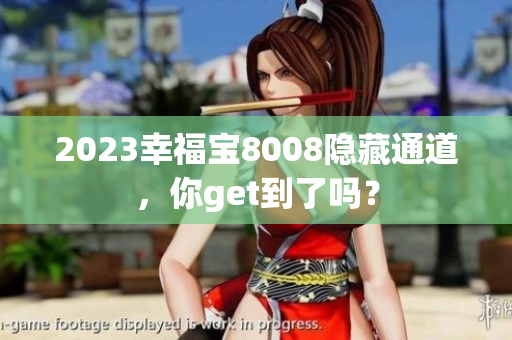 2023幸福宝8008隐藏通道，你get到了吗？