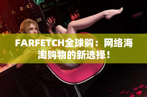 FARFETCH全球购：网络海淘购物的新选择！