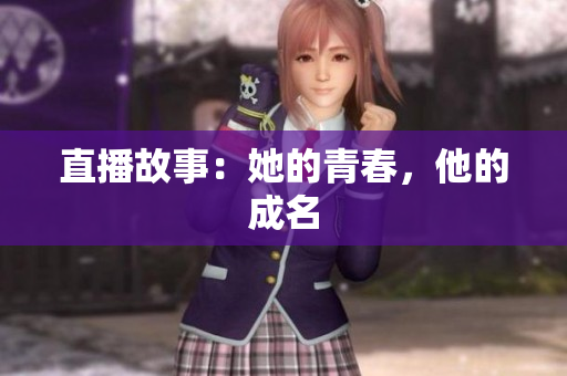 直播故事：她的青春，他的成名