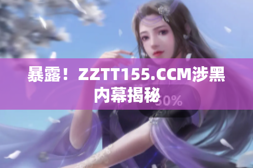 暴露！ZZTT155.CCM涉黑内幕揭秘