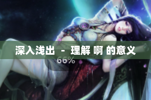 深入浅出 － 理解 啊 的意义