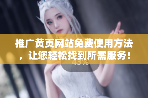 推广黄页网站免费使用方法，让您轻松找到所需服务！