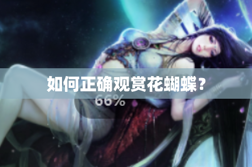 如何正确观赏花蝴蝶？