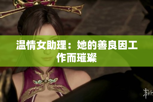 温情女助理：她的善良因工作而璀璨