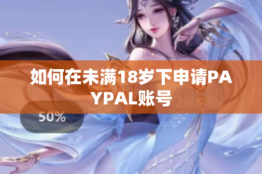 如何在未满18岁下申请PAYPAL账号