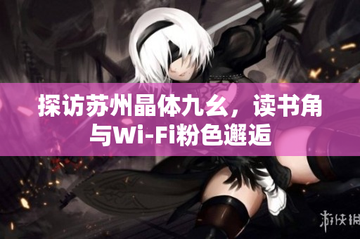 探访苏州晶体九幺，读书角与Wi-Fi粉色邂逅