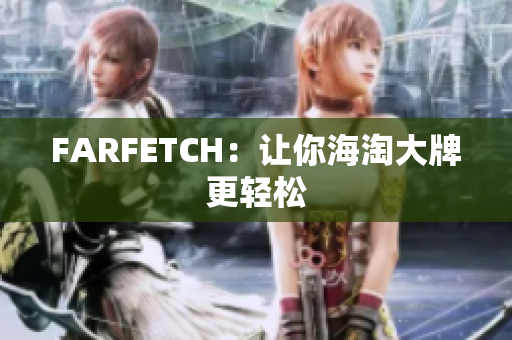 FARFETCH：让你海淘大牌更轻松