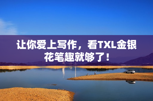 让你爱上写作，看TXL金银花笔趣就够了！