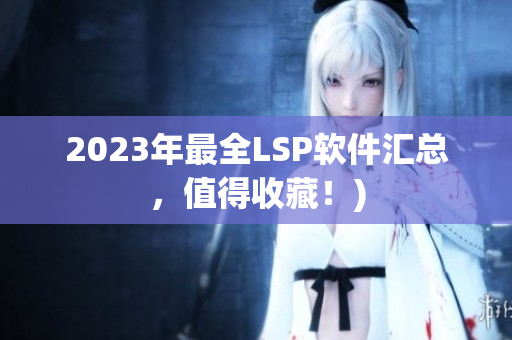 2023年最全LSP软件汇总，值得收藏！)