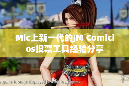 Mic上新一代的JM Comicios投票工具经验分享