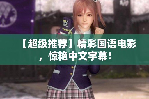 【超级推荐】精彩国语电影，惊艳中文字幕！