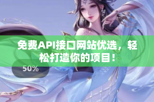 免费API接口网站优选，轻松打造你的项目！