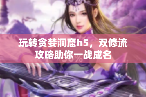 玩转贪婪洞窟h5，双修流攻略助你一战成名