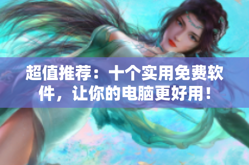 超值推荐：十个实用免费软件，让你的电脑更好用！
