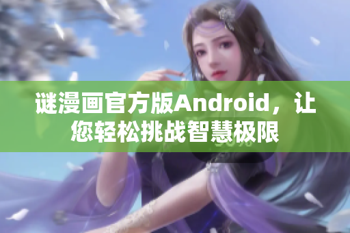 谜漫画官方版Android，让您轻松挑战智慧极限