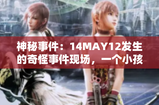 神秘事件：14MAY12发生的奇怪事件现场，一个小孩成为焦点