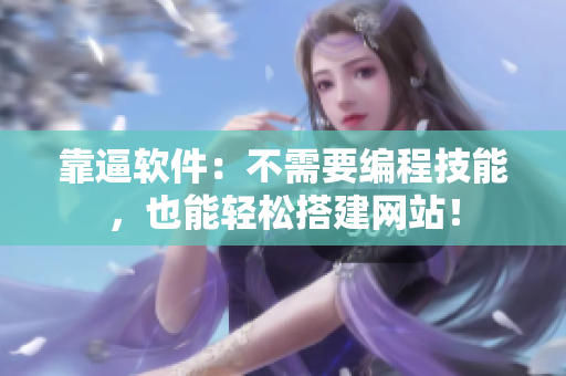 靠逼软件：不需要编程技能，也能轻松搭建网站！