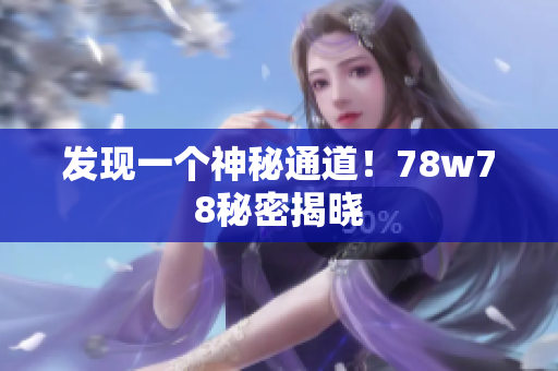 发现一个神秘通道！78w78秘密揭晓