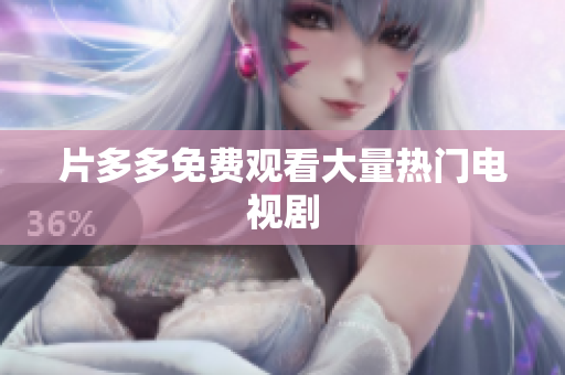 片多多免费观看大量热门电视剧