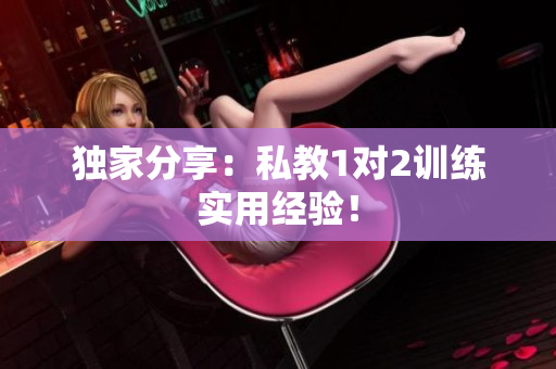 独家分享：私教1对2训练实用经验！