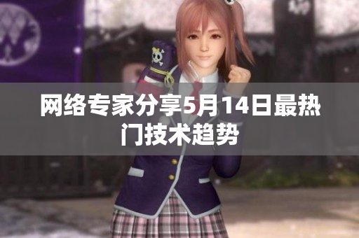 网络专家分享5月14日最热门技术趋势