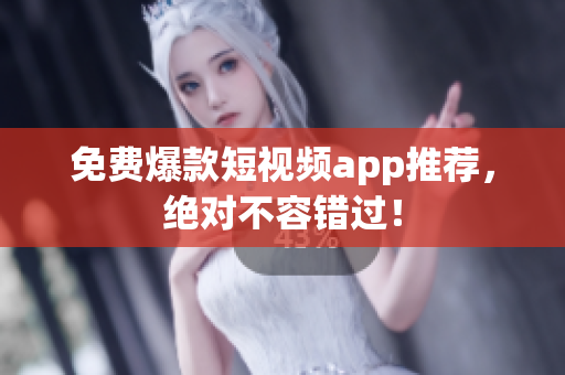 免费爆款短视频app推荐，绝对不容错过！