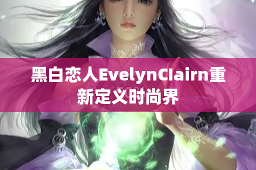 黑白恋人EvelynCIairn重新定义时尚界
