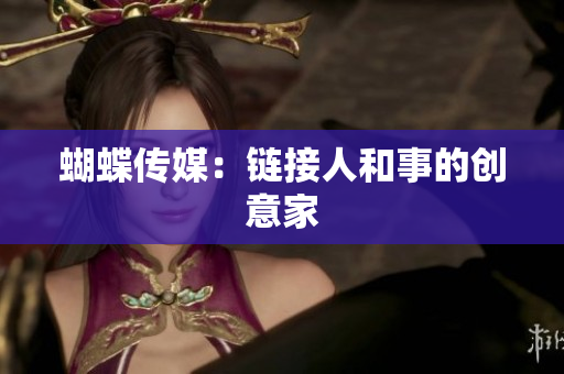 蝴蝶传媒：链接人和事的创意家