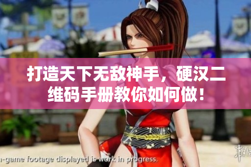 打造天下无敌神手，硬汉二维码手册教你如何做！