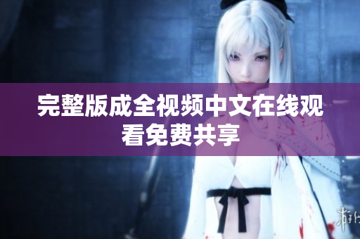 完整版成全视频中文在线观看免费共享