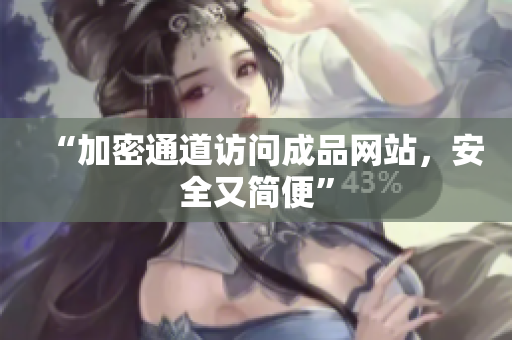 “加密通道访问成品网站，安全又简便”