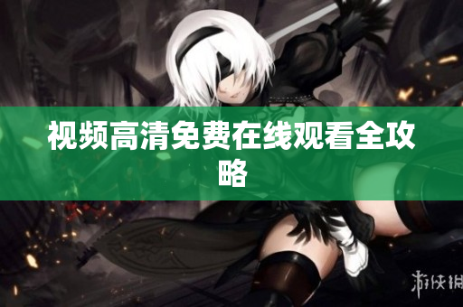 视频高清免费在线观看全攻略