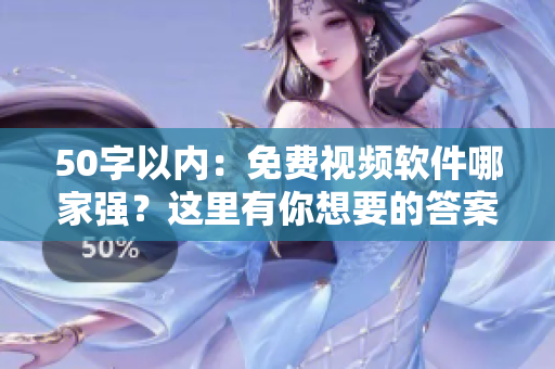 50字以内：免费视频软件哪家强？这里有你想要的答案