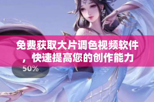 免费获取大片调色视频软件，快速提高您的创作能力