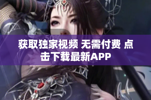 获取独家视频 无需付费 点击下载最新APP