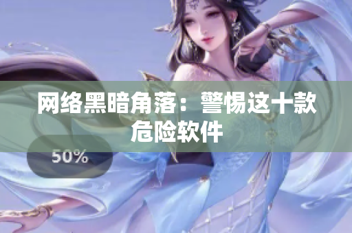 网络黑暗角落：警惕这十款危险软件