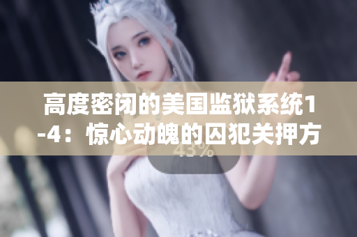 高度密闭的美国监狱系统1-4：惊心动魄的囚犯关押方式