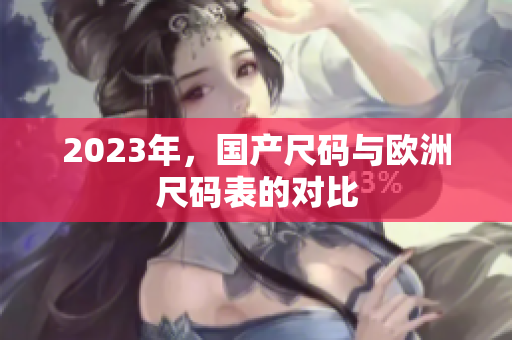 2023年，国产尺码与欧洲尺码表的对比