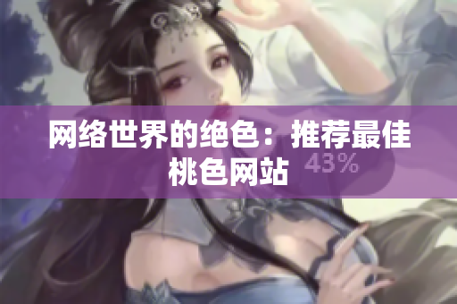 网络世界的绝色：推荐最佳桃色网站