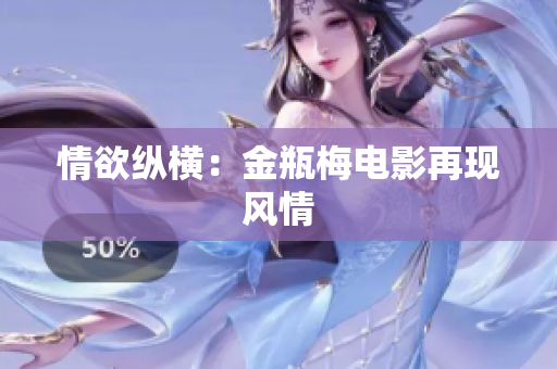 情欲纵横：金瓶梅电影再现风情